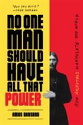 No One Man Should Have All That Power : How Rasputins Manipulate the World