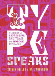 Type Speaks : A Lexicon of Expressive, Emotional, and Symbolic Typefaces