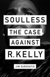 Soulless : The Case Against R. Kelly