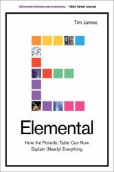 Elemental : How the Periodic Table Can Now Explain (Nearly) Everything