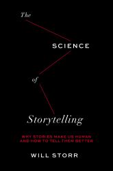 The Science of Storytelling : Why Stories Make Us Human and How to Tell Them Better