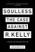 Soulless : The Case Against R. Kelly