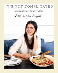 It's Not Complicated : Simple Recipes for Every Day