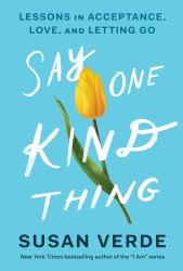 Say One Kind Thing : Lessons in Acceptance, Love, and Letting Go