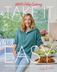 What's Gaby Cooking: Take It Easy : Recipes for Zero Stress Deliciousness