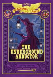 The Underground Abductor: Bigger and Badder Edition (Nathan Hale's Hazardous Tales #5) : An Abolitionist Tale about Harriet Tubman