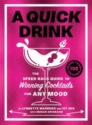 A Quick Drink : The Speed Rack Guide to Winning Cocktails for Any Mood