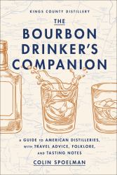 The Bourbon Drinker's Companion : A Guide to American Distilleries, with Travel Advice, Folklore, and Tasting Notes