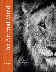 The Animal Mind : Profiles of Intelligence and Emotion