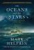 The Oceans and the Stars : A Sea Story, a War Story, a Love Story (a Novel)