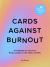 Cards Against Burnout : A Guidebook and Cards to Bring Joy Back to Life, Work, and Play