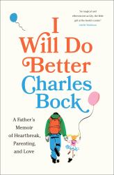 I Will Do Better : A Father's Memoir of Heartbreak, Parenting, and Love