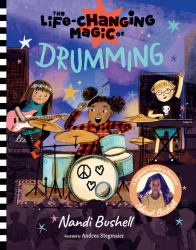 The Life-Changing Magic of Drumming : A Beginner's Guide by Musician Nandi Bushell