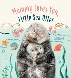 Mommy Loves You, Little Sea Otter : A Board Book