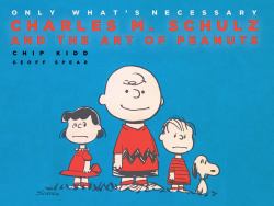 Only What's Necessary 75th Anniversary Edition : Charles M. Schulz and the Art of Peanuts