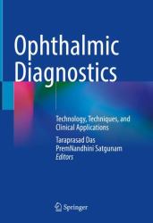 Ophthalmic Diagnostics : Technology, Techniques, and Clinical Applications