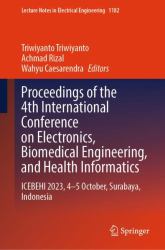 Proceedings of the 4th International Conference on Electronics, Biomedical Engineering, and Health Informatics : ICEBEHI 2023, 4-5 October, Surabaya, Indonesia