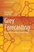 Grey Forecasting : Mechanism, Models and Applications