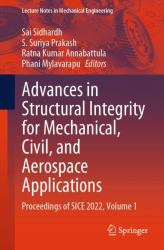 Advances in Structural Integrity for Mechanical, Civil, and Aerospace Applications : Proceedings of SICE 2022, Volume 1