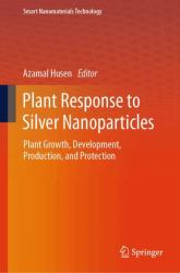 Plant Response to Silver Nanoparticles : Plant Growth, Development, Production, and Protection