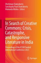 In Search of Creative Commons: Crisis, Catastrophe, and Responsive Literature in India : Proceedings of the ICSSR Funded International Conference 2023