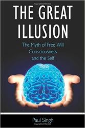 The Great Illusion : The Myth of Free Will, Consciousness, and the Self