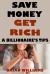 Save Money Get Rich : A Billionaire's Tips