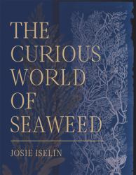 The Curious World of Seaweed : Stories from the Pacific Coast