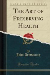 The Art of Preserving Health (Classic Reprint)