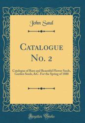 Catalogue No. 2 : Catalogue of Rare and Beautiful Flower Seeds, Garden Seeds, &C. for the Spring of 1880 (Classic Reprint)