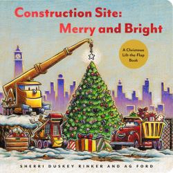 Construction Site: Merry and Bright : A Christmas Lift-The-Flap Book