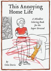 This Annoying Home Life : A Mindless Coloring Book for the Super Stressed