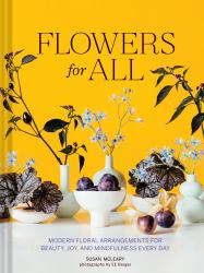 Flowers for All : Modern Floral Arrangements for Beauty, Joy, and Mindfulness Every Day