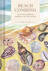 Pocket Nature Series: Beachcombing : Cultivate Mindful Moments by the Shore