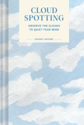 Pocket Nature Series: Cloud Spotting : Observe the Clouds to Quiet Your Mind