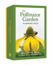 The Pollinator Garden Planning Deck : Build a Thriving Habitat for Bees, Birds, and Butterflies (a 109-Card Box Set)