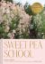 Sweet Pea School : Growing and Arranging the Garden's Most Romantic Blooms