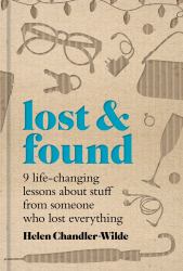 Lost and Found : Nine Life-Changing Lessons about Stuff from Someone Who Lost Everything