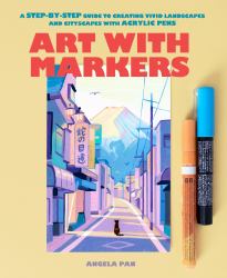 Art with Markers : A Step-By-Step Guide to Creating Vivid Landscapes and Cityscapes with Acrylic Pens