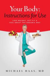 Your Body : Instructions for Life: Lose Weight; Get Fit and Feel Great the Organic Way