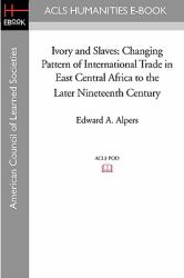 Ivory and Slaves : Changing Pattern of International Trade in East Central Africa to the Later Nineteenth Century