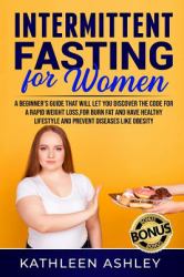 Intermittent Fasting for Women : A Beginner's Guide to Help You Discover a Simple Fat Burning Code to Lose Weight Quickly