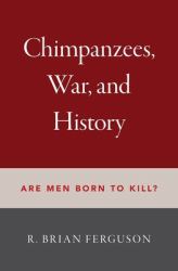 Chimpanzees, War, and History : Are Men Born to Kill?