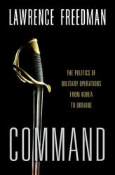 Command : The Politics of Military Operations from Korea to Ukraine