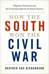 How the South Won the Civil War : Oligarchy, Democracy, and the Continuing Fight for the Soul of America