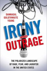 Irony and Outrage : The Polarized Landscape of Rage, Fear, and Laughter in the United States