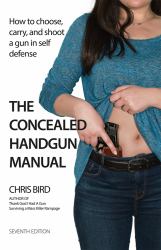 The Concealed Handgun Manual : How to Choose, Carry, and Shoot a Gun in Self Defense