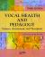 Vocal Health and Pedagogy : Science, Assessment, and Treatment