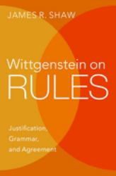 Wittgenstein on Rules : Justification, Grammar, and Agreement