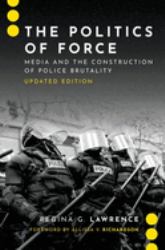 The Politics of Force : Media and the Construction of Police Brutality, Updated Edition